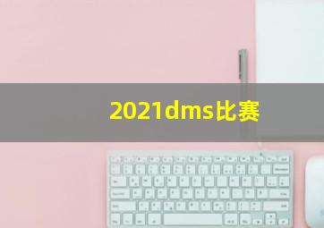 2021dms比赛