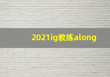 2021ig教练along