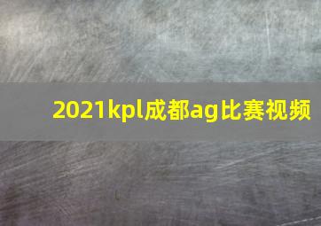 2021kpl成都ag比赛视频