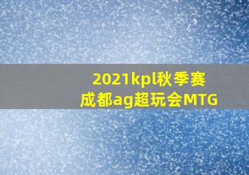 2021kpl秋季赛成都ag超玩会MTG