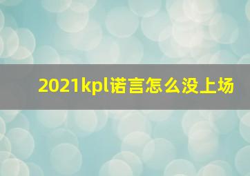 2021kpl诺言怎么没上场