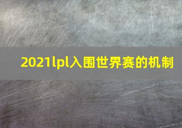 2021lpl入围世界赛的机制