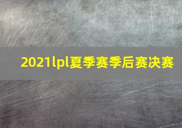 2021lpl夏季赛季后赛决赛