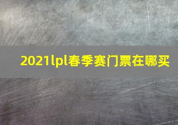 2021lpl春季赛门票在哪买