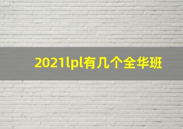 2021lpl有几个全华班