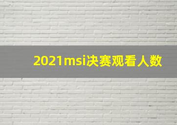 2021msi决赛观看人数