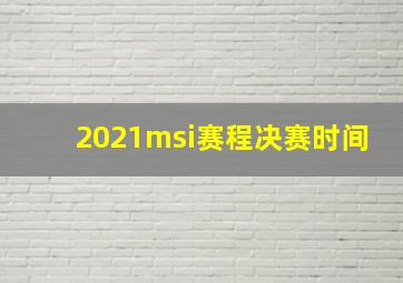 2021msi赛程决赛时间