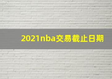 2021nba交易截止日期