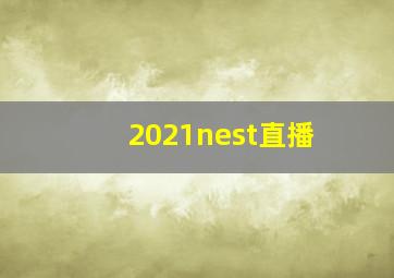 2021nest直播