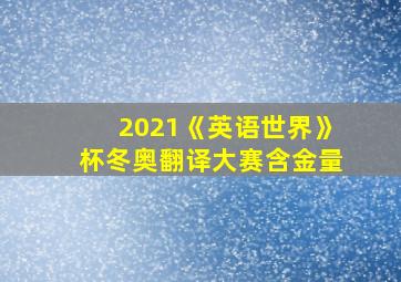 2021《英语世界》杯冬奥翻译大赛含金量