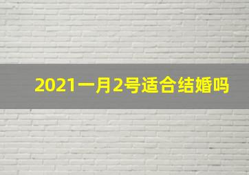 2021一月2号适合结婚吗