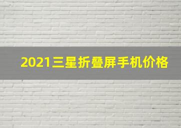 2021三星折叠屏手机价格