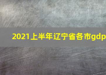 2021上半年辽宁省各市gdp