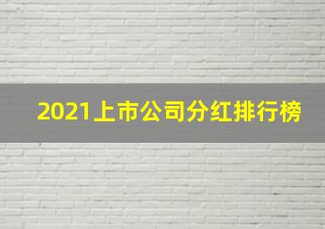 2021上市公司分红排行榜