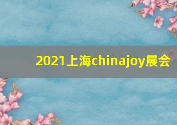 2021上海chinajoy展会