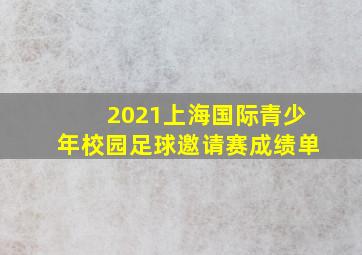 2021上海国际青少年校园足球邀请赛成绩单