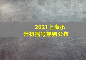 2021上海小升初摇号规则公布