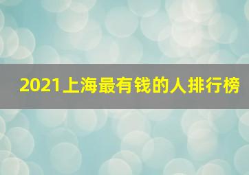 2021上海最有钱的人排行榜