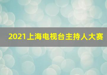 2021上海电视台主持人大赛