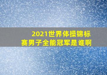 2021世界体操锦标赛男子全能冠军是谁啊