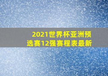 2021世界杯亚洲预选赛12强赛程表最新