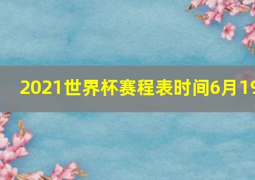 2021世界杯赛程表时间6月19