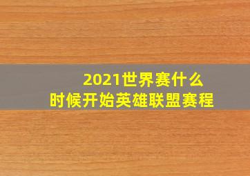 2021世界赛什么时候开始英雄联盟赛程