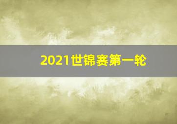 2021世锦赛第一轮