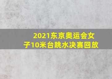 2021东京奥运会女子10米台跳水决赛回放