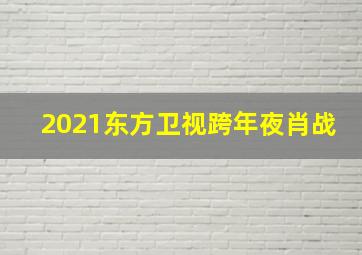 2021东方卫视跨年夜肖战