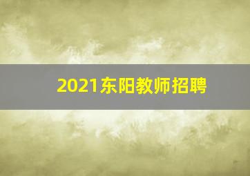 2021东阳教师招聘