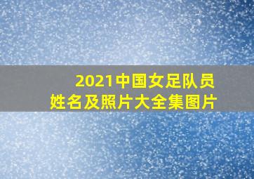 2021中国女足队员姓名及照片大全集图片