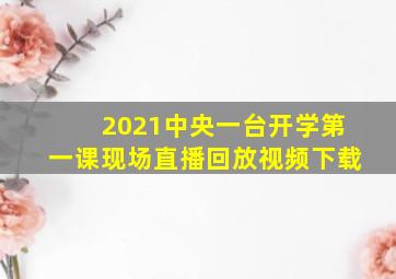 2021中央一台开学第一课现场直播回放视频下载