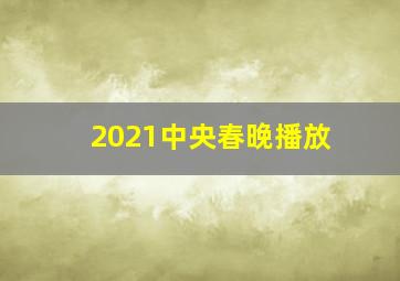 2021中央春晚播放