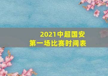 2021中超国安第一场比赛时间表