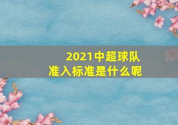 2021中超球队准入标准是什么呢