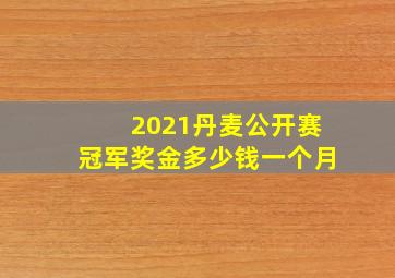 2021丹麦公开赛冠军奖金多少钱一个月