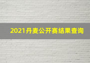 2021丹麦公开赛结果查询