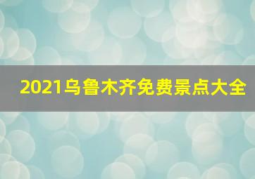 2021乌鲁木齐免费景点大全