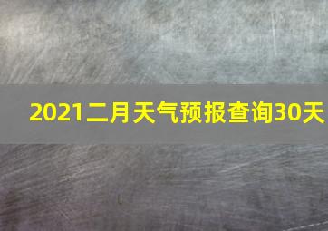 2021二月天气预报查询30天