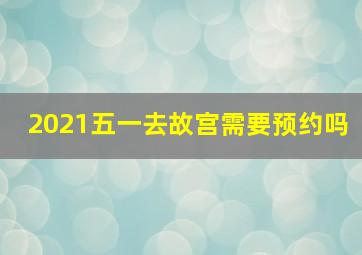 2021五一去故宫需要预约吗