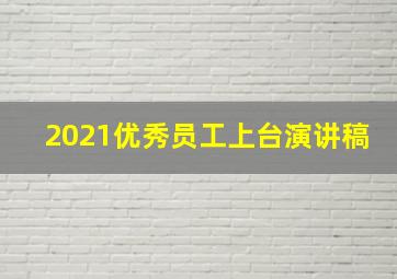 2021优秀员工上台演讲稿