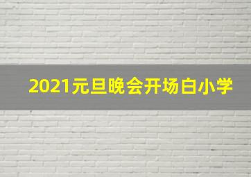 2021元旦晚会开场白小学