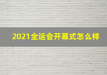 2021全运会开幕式怎么样