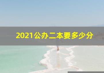 2021公办二本要多少分