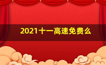 2021十一高速免费么