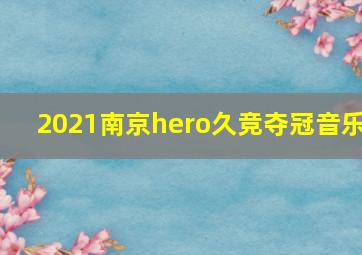 2021南京hero久竞夺冠音乐