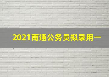 2021南通公务员拟录用一