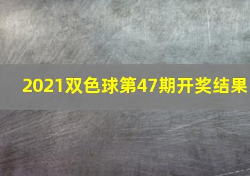 2021双色球第47期开奖结果