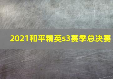 2021和平精英s3赛季总决赛